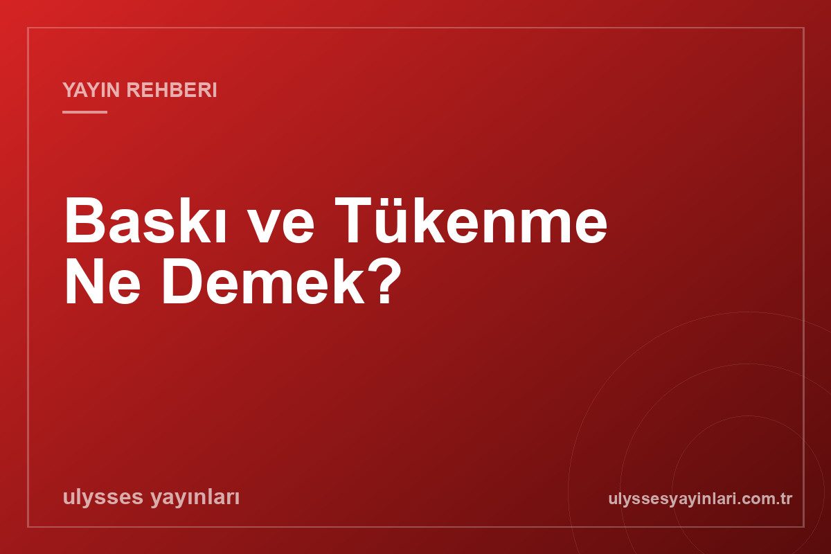 Baskı ve Tükenme Ne Demek?