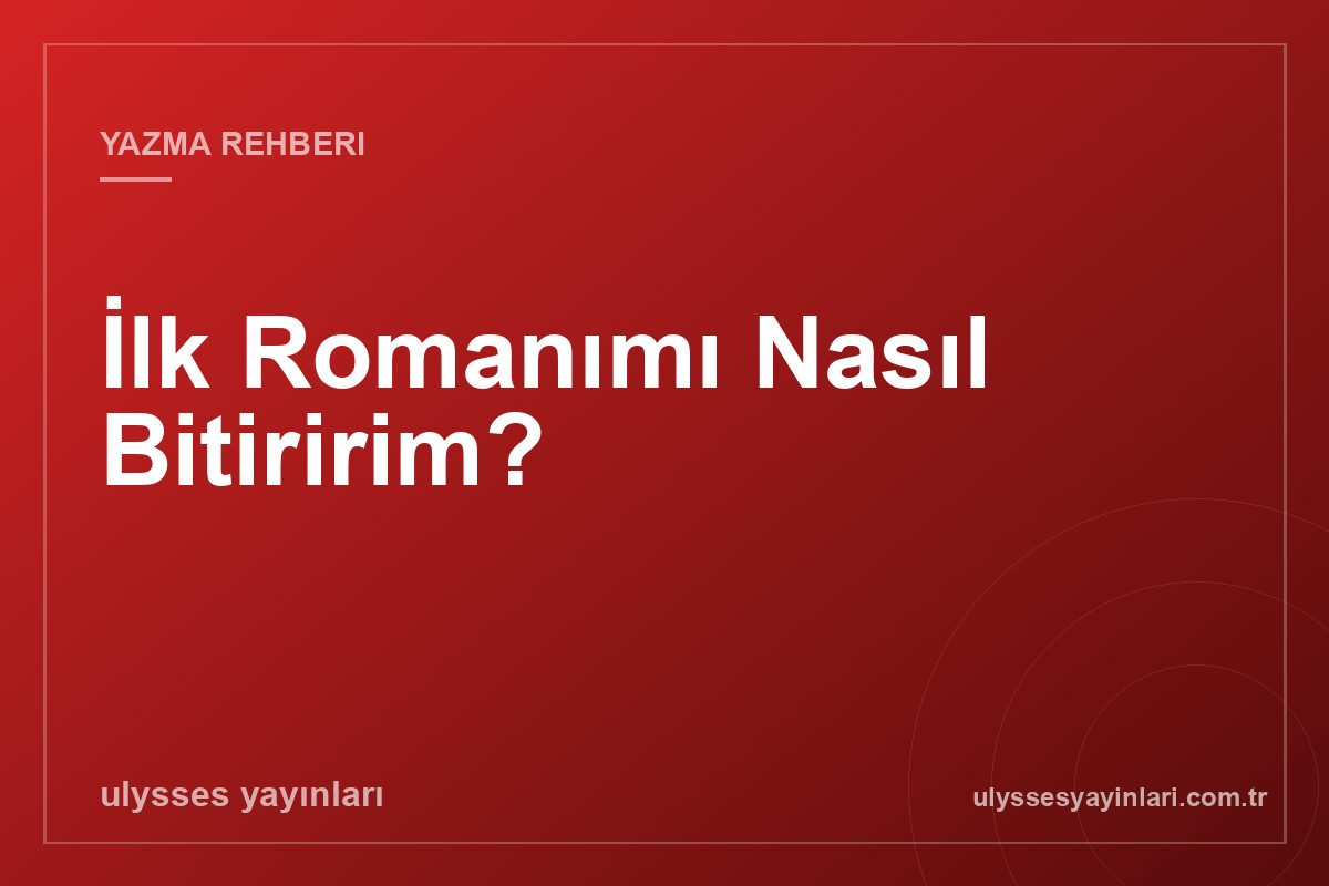 İlk Romanımı Nasıl Bitiririm?