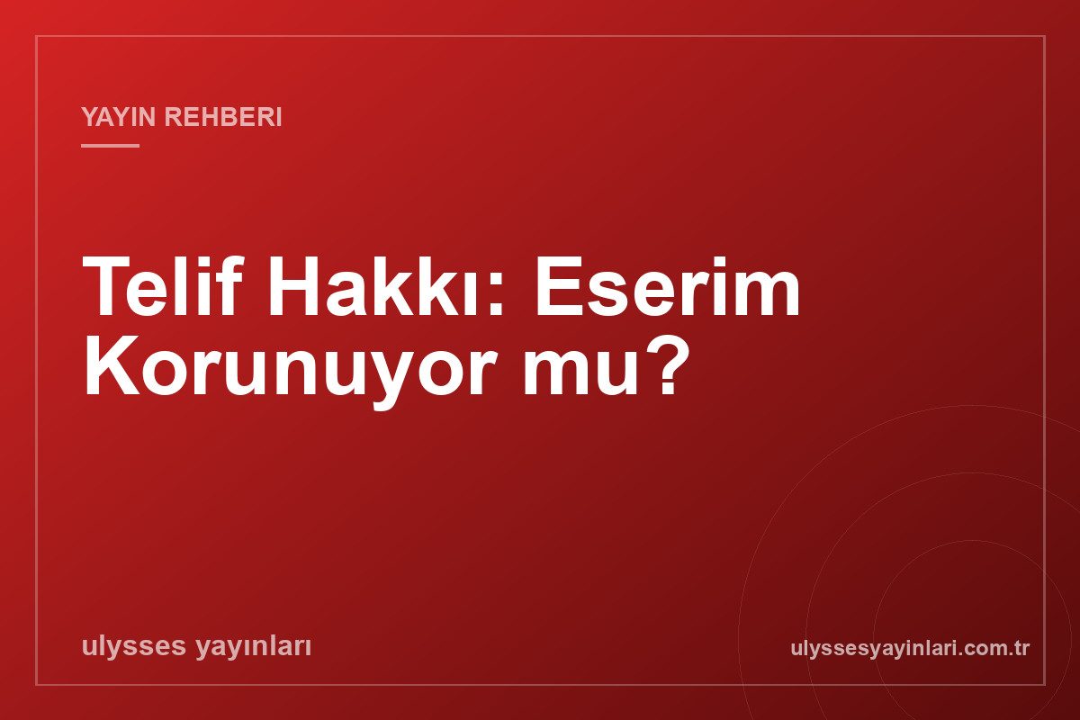 Telif Hakkı: Eserim Korunuyor mu?