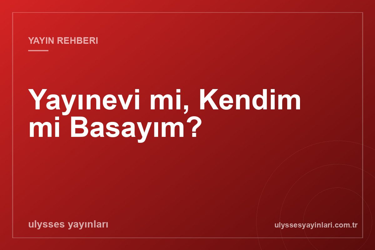 Yayınevi mi, Kendim mi Basayım?