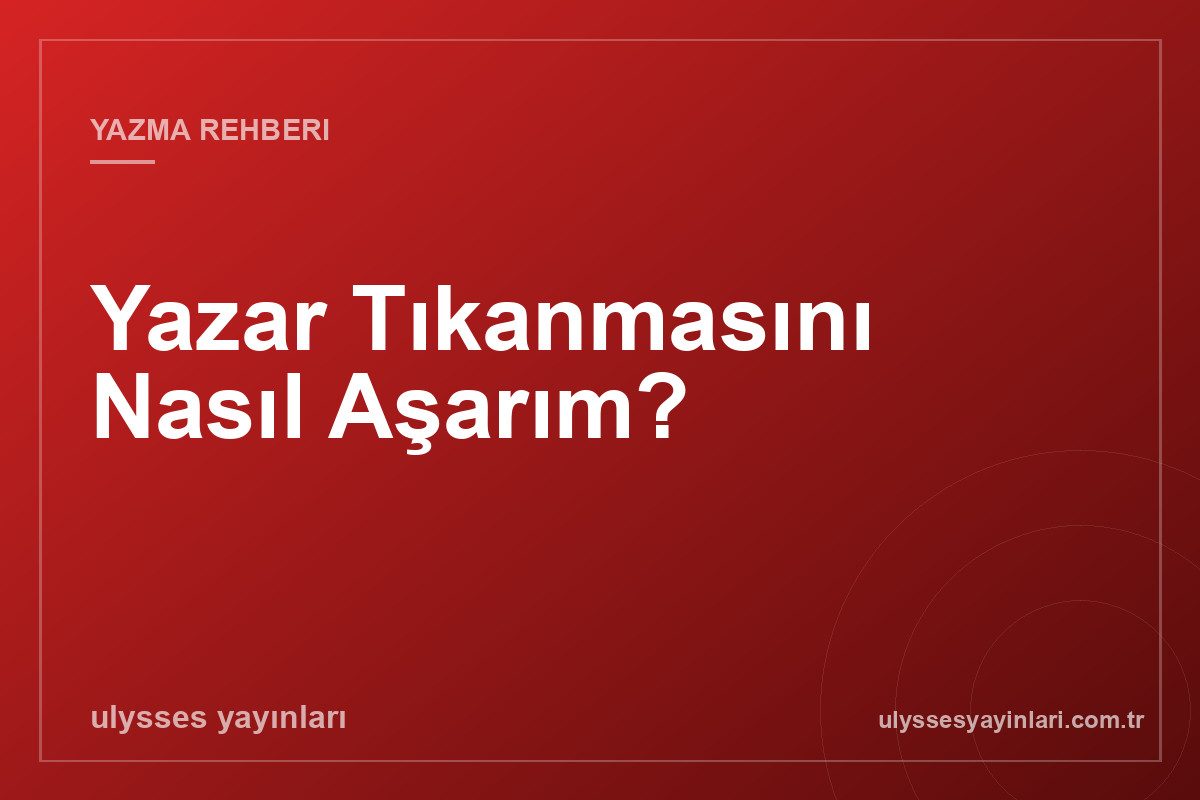 Yazar Tıkanmasını Nasıl Aşarım?